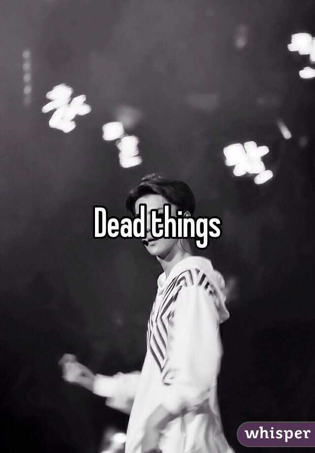 Dead things