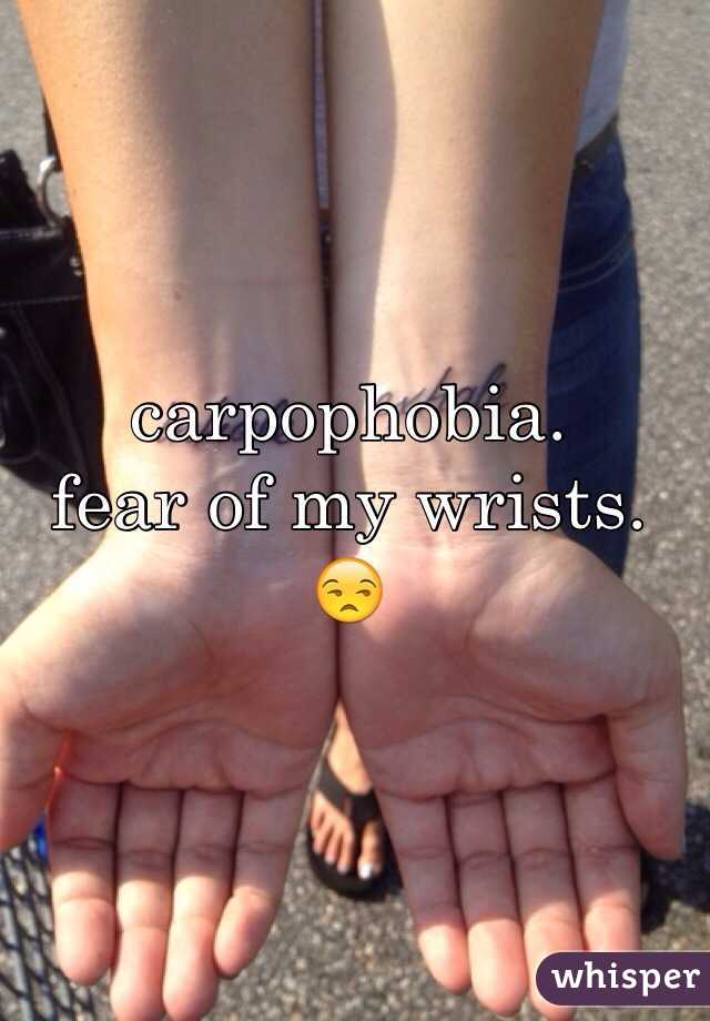 carpophobia.
fear of my wrists. 😒