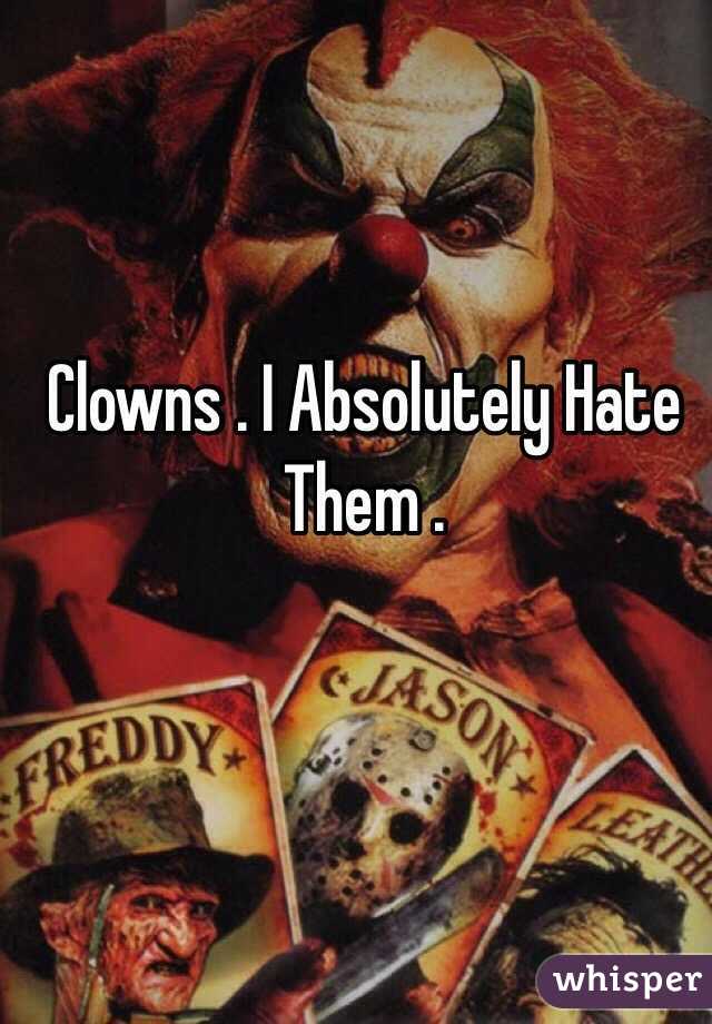 Clowns . I Absolutely Hate Them .