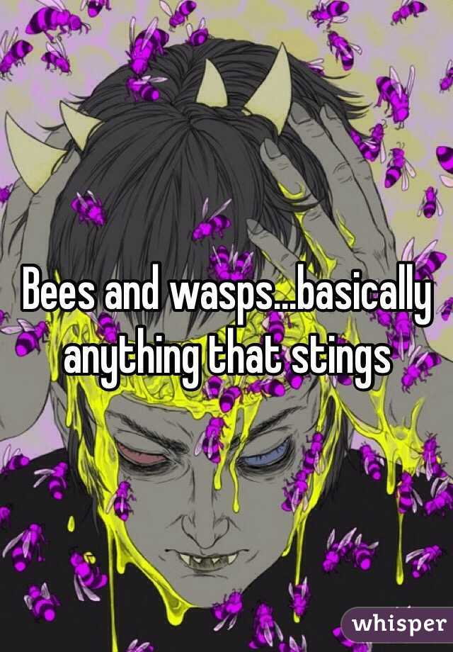 Bees and wasps...basically anything that stings 