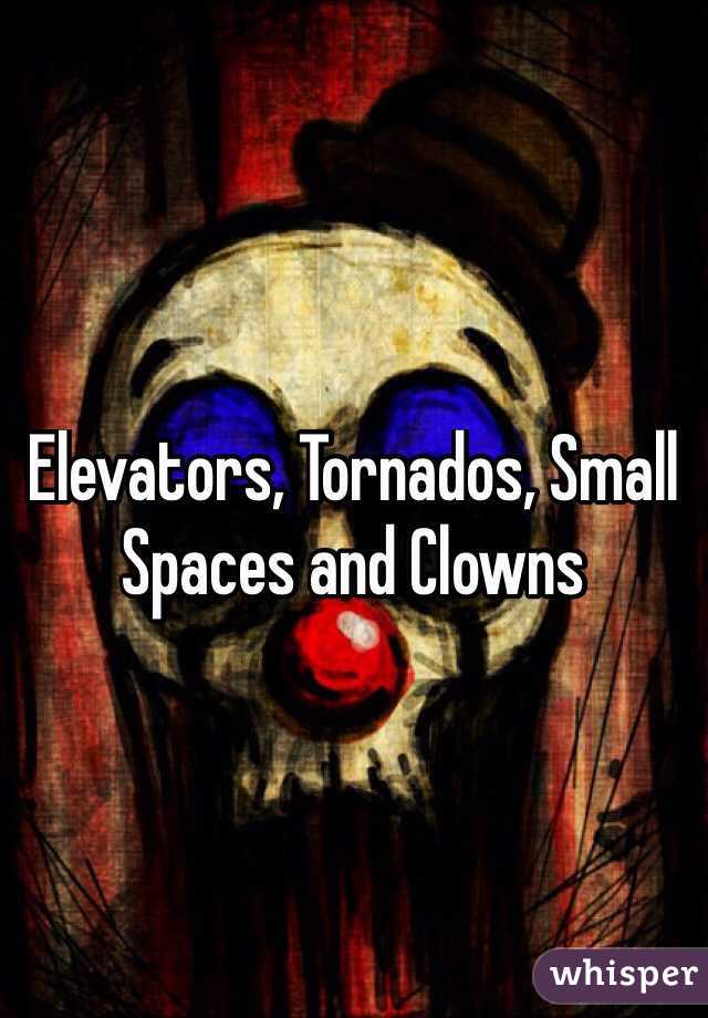 Elevators, Tornados, Small Spaces and Clowns
