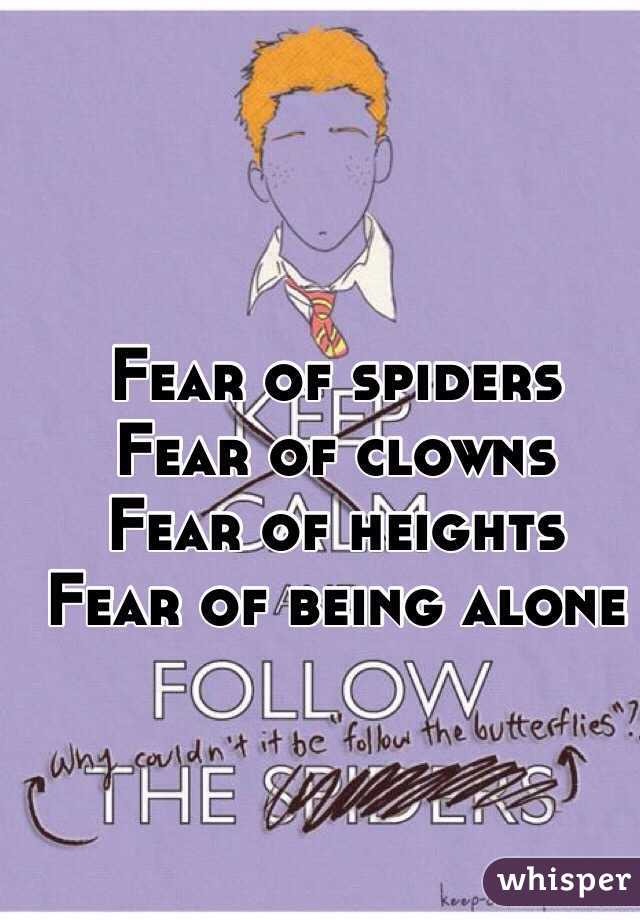 Fear of spiders
Fear of clowns
Fear of heights
Fear of being alone