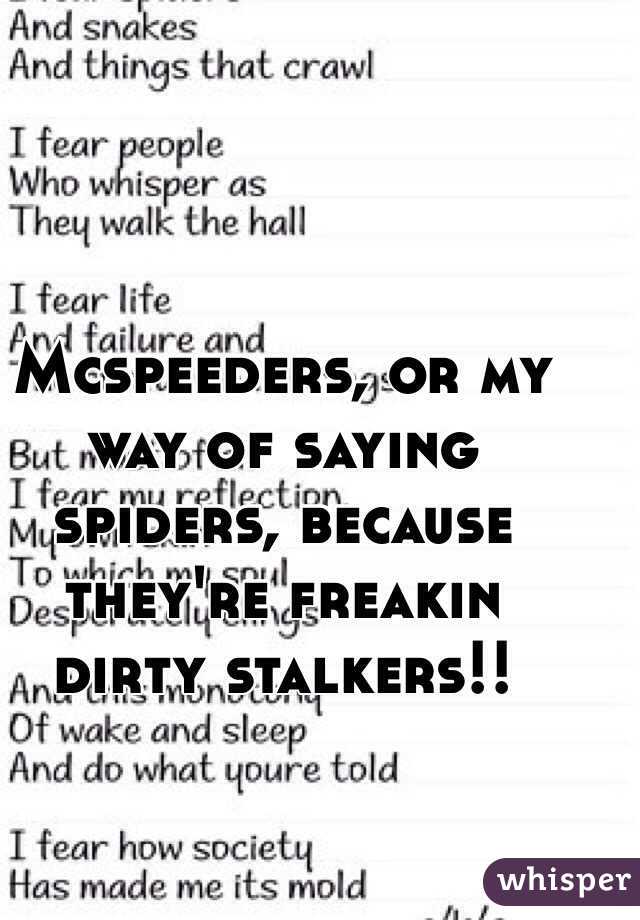 Mcspeeders, or my way of saying spiders, because they're freakin dirty stalkers!!