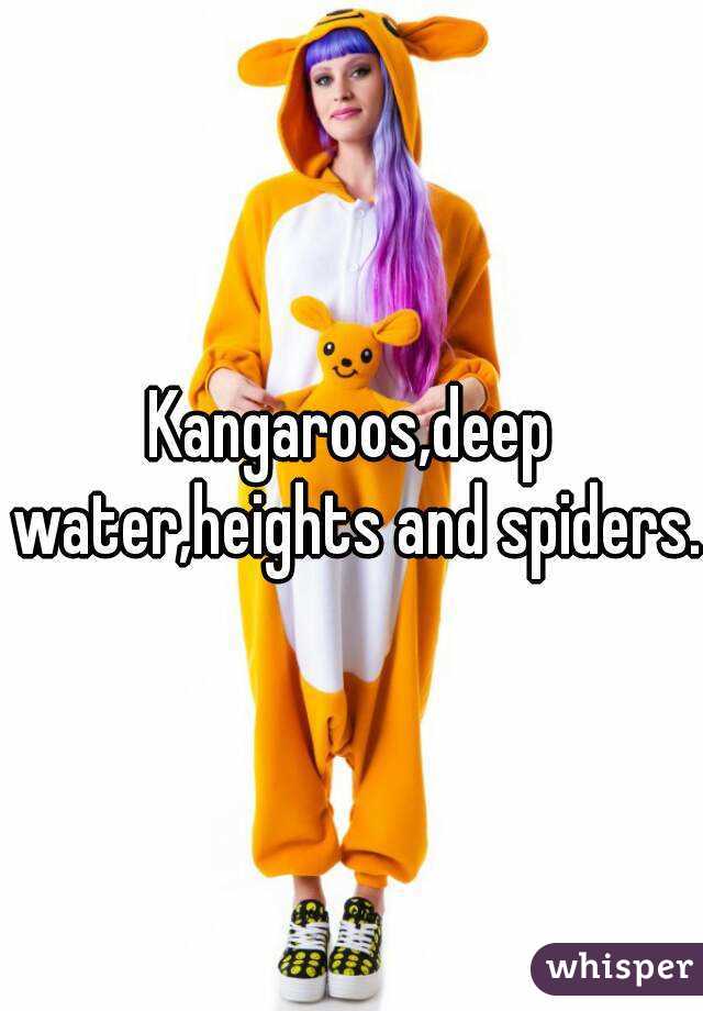 Kangaroos,deep water,heights and spiders.