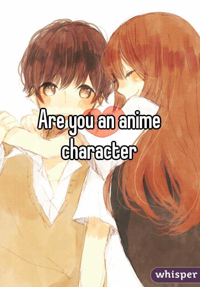 Are you an anime character 