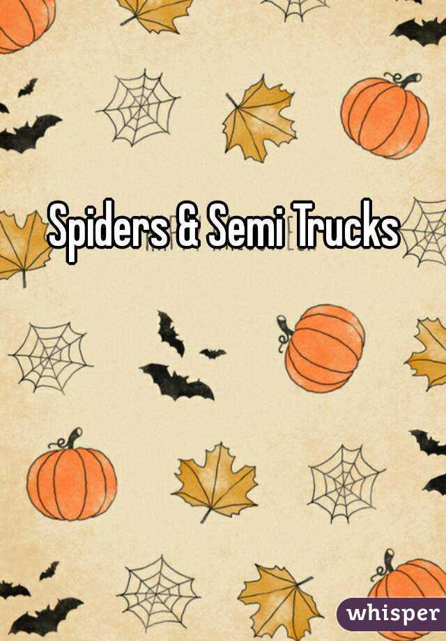 Spiders & Semi Trucks