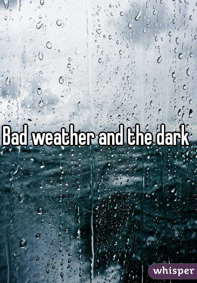 Bad weather and the dark 