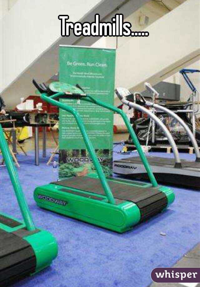 Treadmills.....