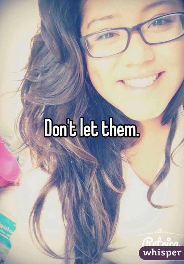 Don't let them.