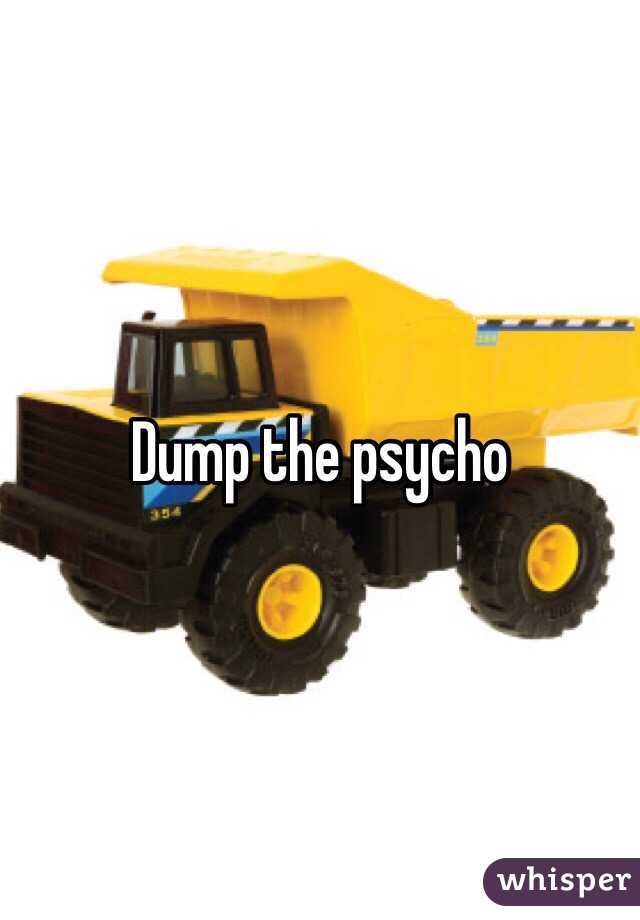 Dump the psycho 