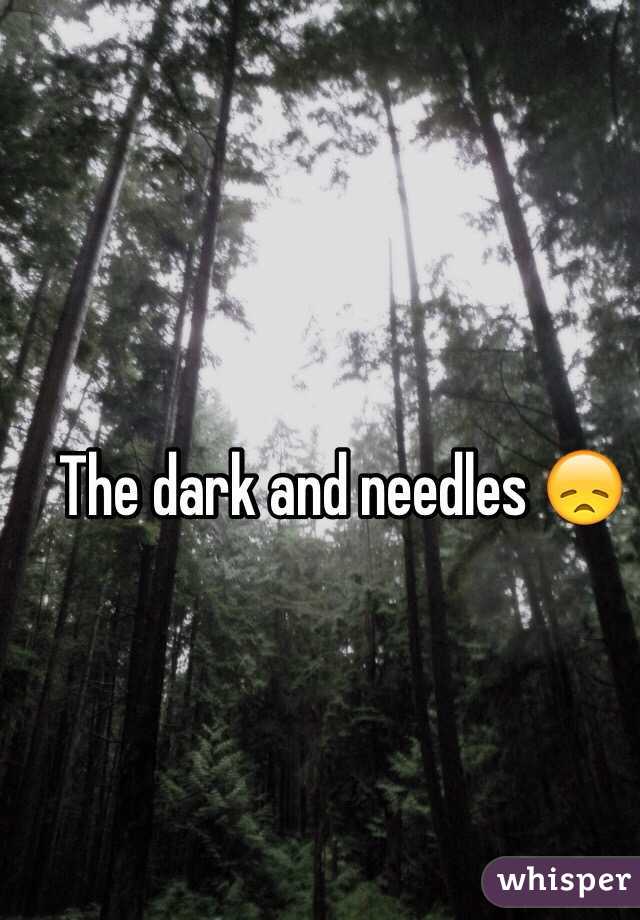 The dark and needles 😞