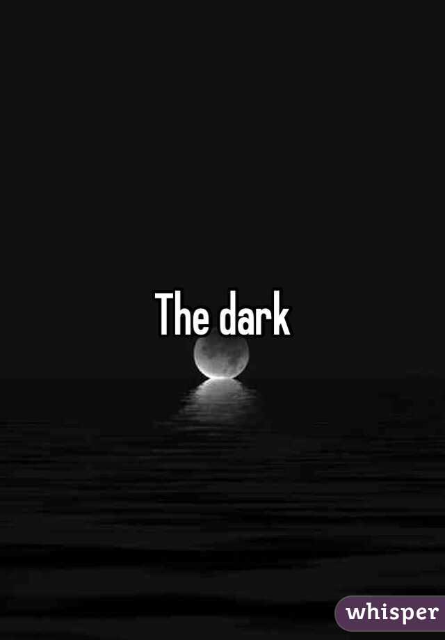 The dark