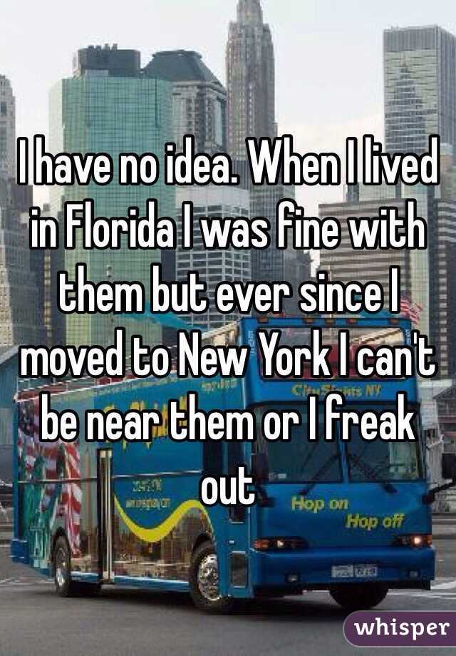 I have no idea. When I lived in Florida I was fine with them but ever since I moved to New York I can't be near them or I freak out