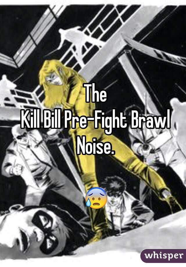 The 
Kill Bill Pre-Fight Brawl Noise. 

😰