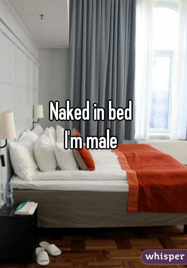Naked in bed 
I'm male 