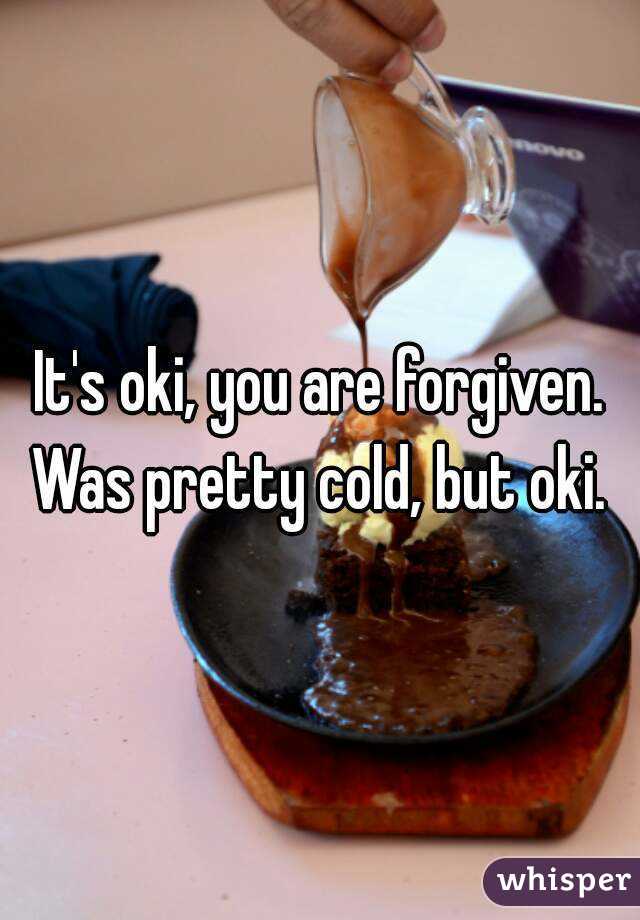 It's oki, you are forgiven. Was pretty cold, but oki. 