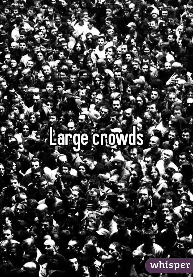 Large crowds