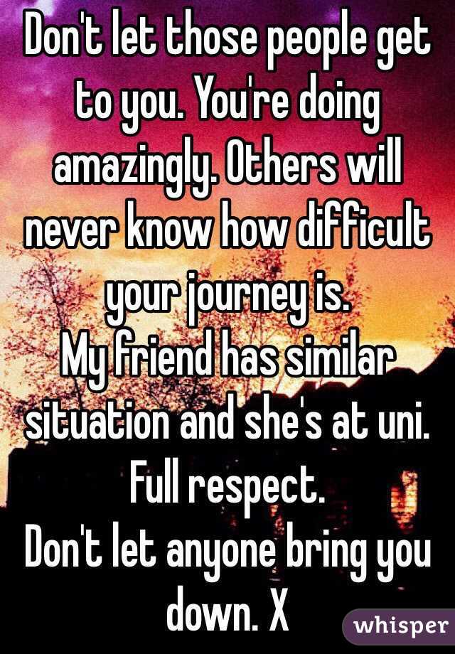 Don't let those people get to you. You're doing amazingly. Others will never know how difficult your journey is.
My friend has similar situation and she's at uni. Full respect.
Don't let anyone bring you down. X