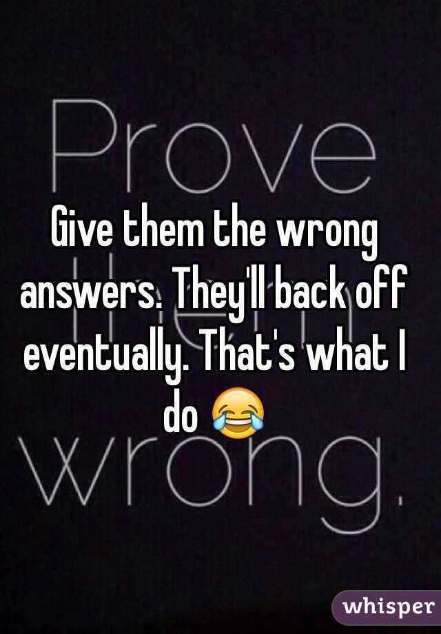 Give them the wrong answers. They'll back off eventually. That's what I do 😂