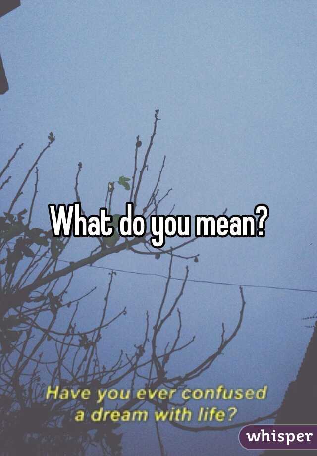 What do you mean?