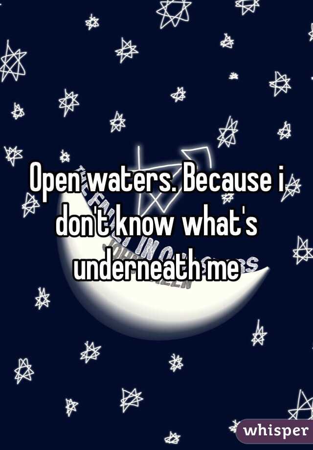 Open waters. Because i don't know what's underneath me