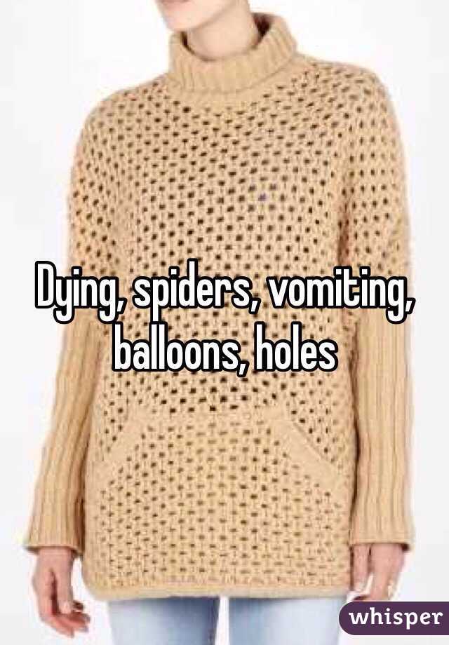 Dying, spiders, vomiting, balloons, holes