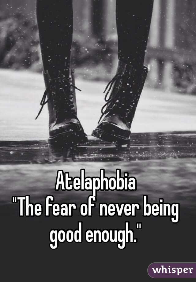 Atelaphobia 
"The fear of never being good enough."