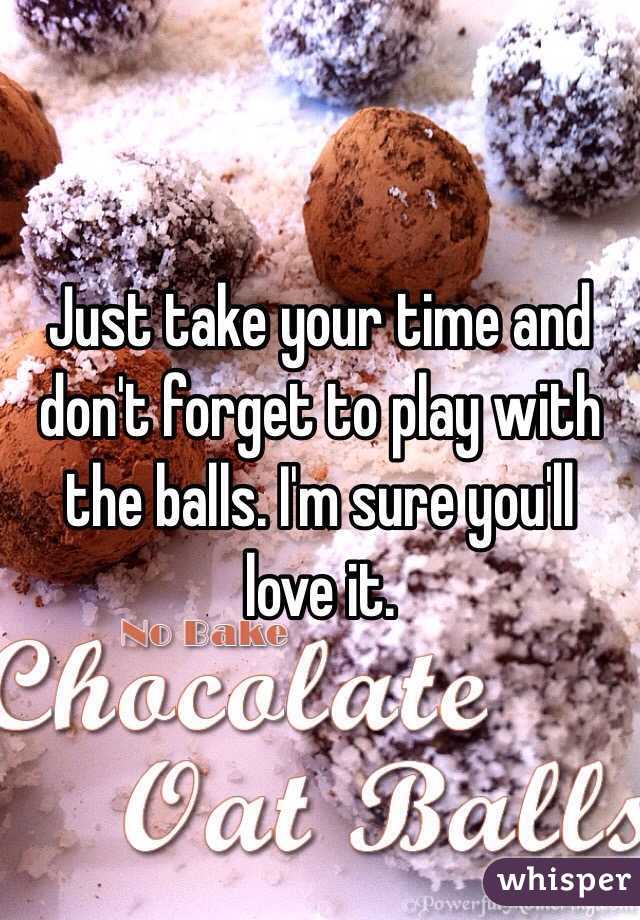 Just take your time and don't forget to play with the balls. I'm sure you'll love it. 