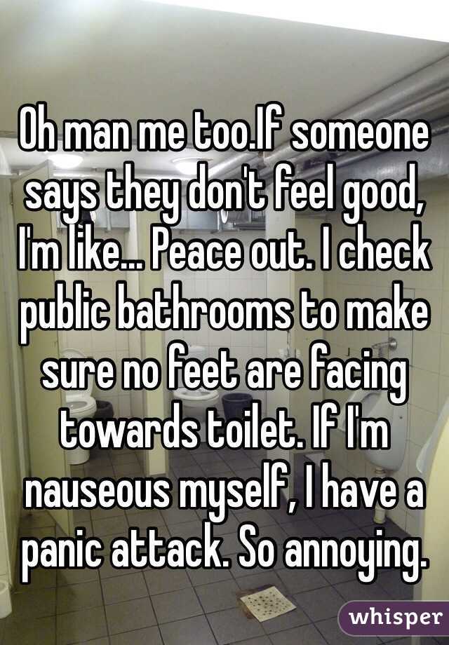 Oh man me too.If someone says they don't feel good, I'm like... Peace out. I check public bathrooms to make sure no feet are facing towards toilet. If I'm nauseous myself, I have a panic attack. So annoying. 