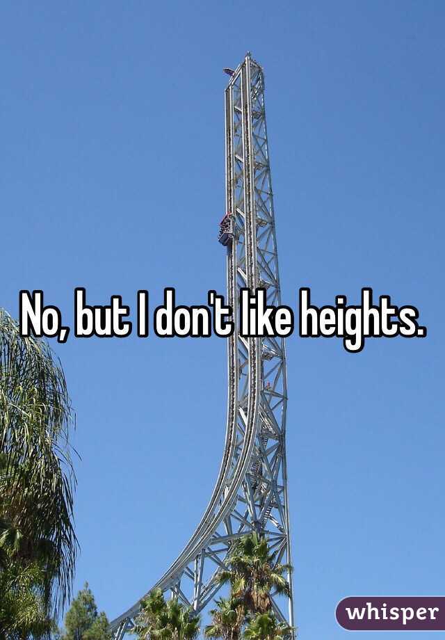 No, but I don't like heights.