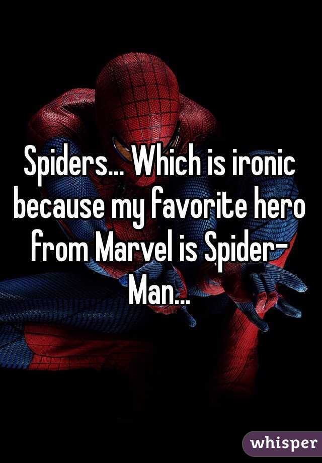 Spiders... Which is ironic because my favorite hero from Marvel is Spider-Man... 