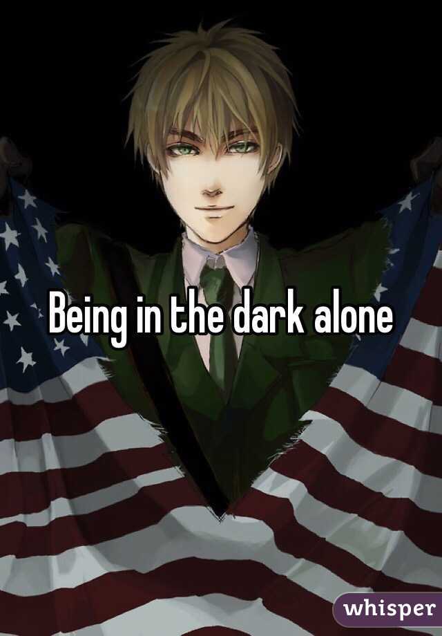 Being in the dark alone