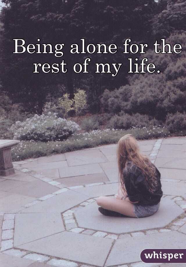 Being alone for the rest of my life.