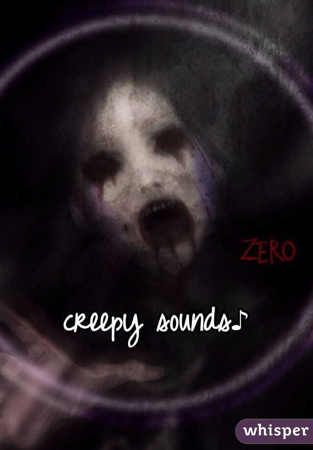 creepy sounds♪