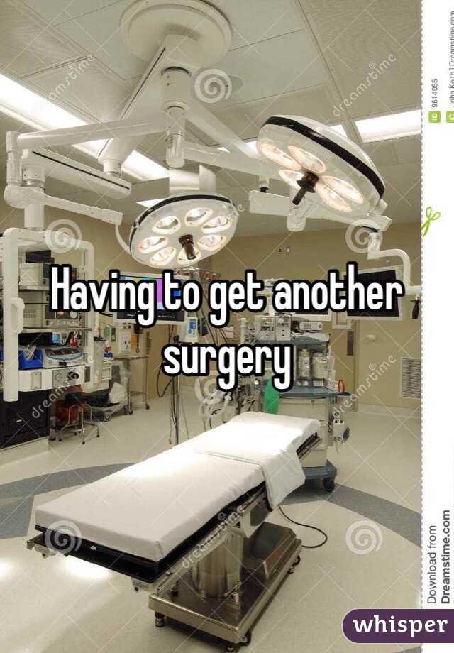 Having to get another surgery