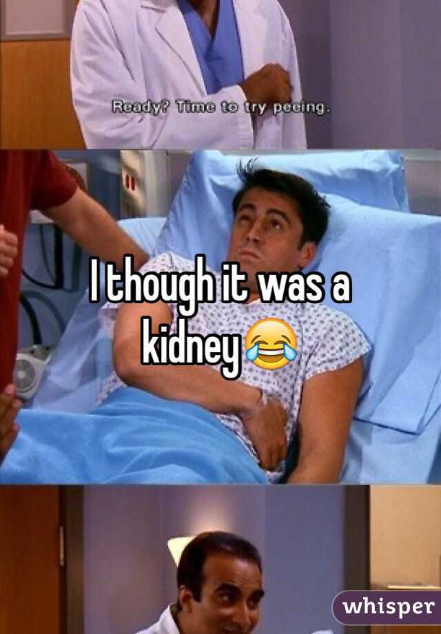 I though it was a kidney😂