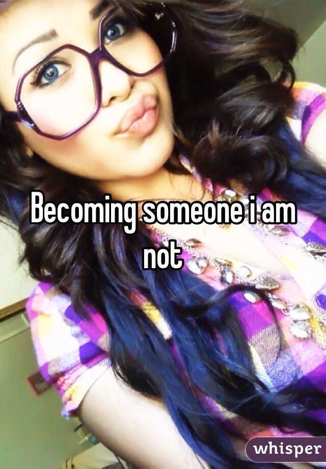 Becoming someone i am not