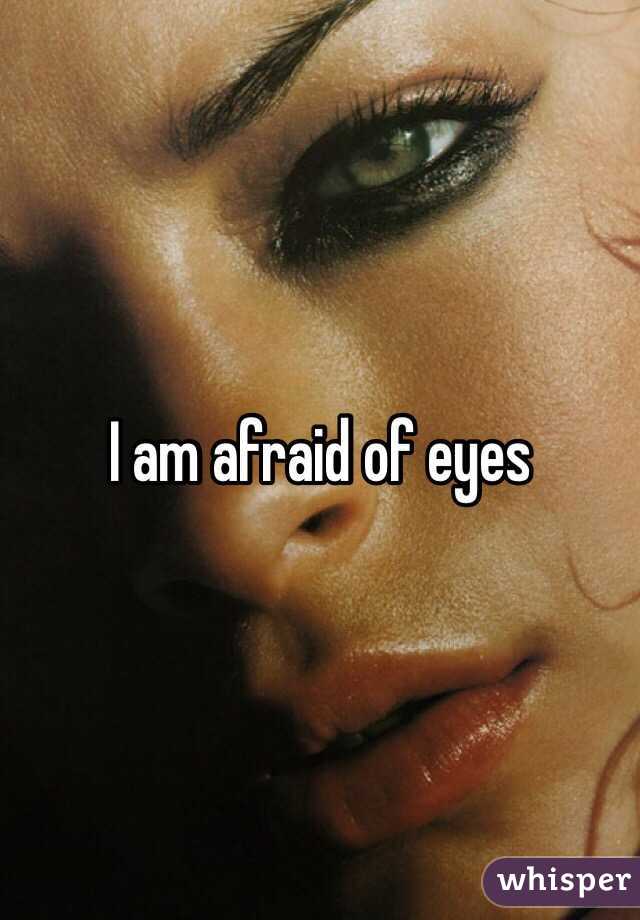 I am afraid of eyes