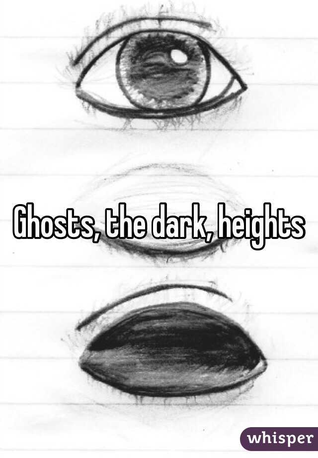 Ghosts, the dark, heights 