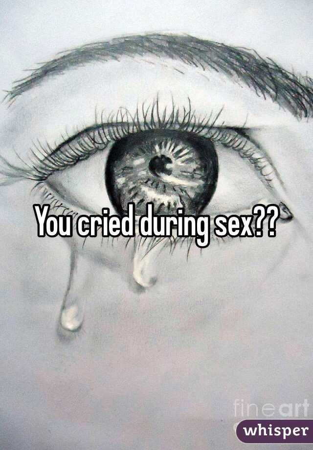 You cried during sex?? 