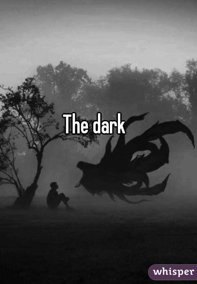 The dark