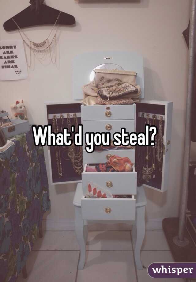 What'd you steal?