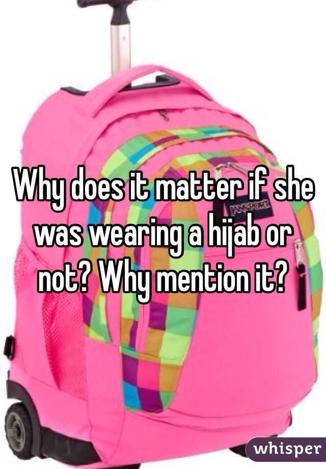Why does it matter if she was wearing a hijab or not? Why mention it?