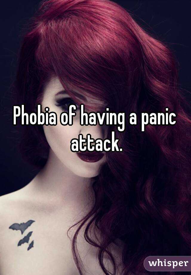 Phobia of having a panic attack.