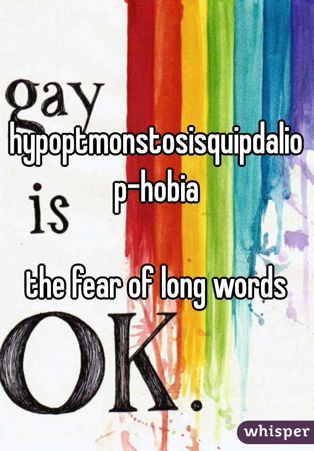 hypoptmonstosisquipdaliop-hobia

the fear of long words