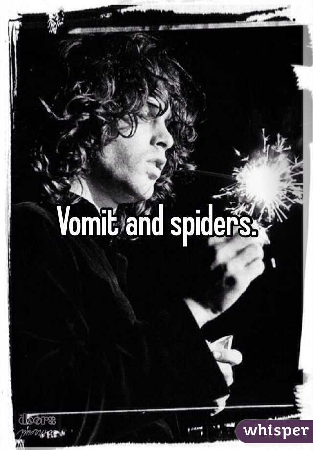 Vomit and spiders.