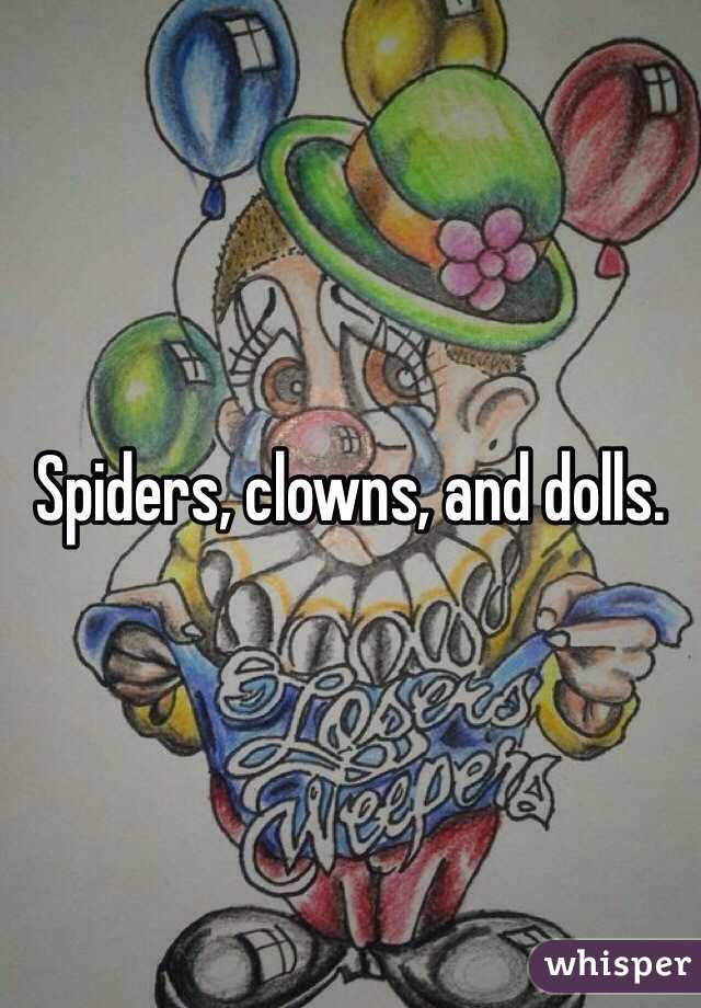 Spiders, clowns, and dolls. 