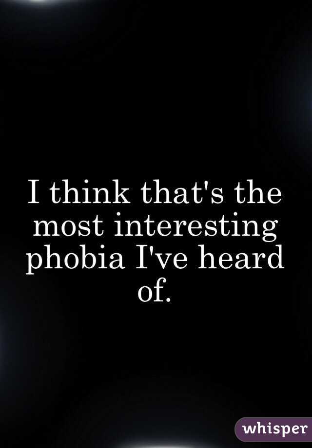 I think that's the most interesting phobia I've heard of. 