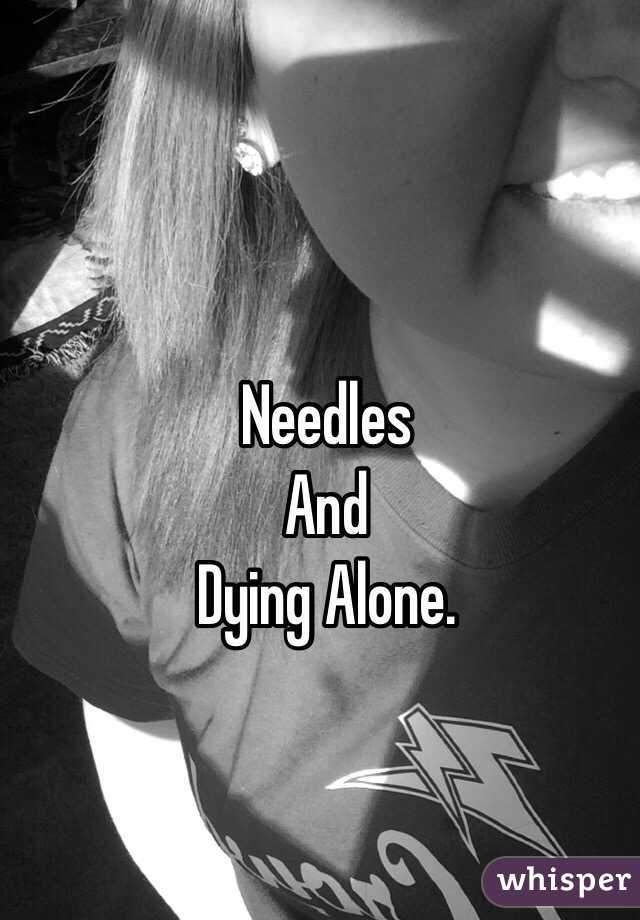 Needles
And
Dying Alone.