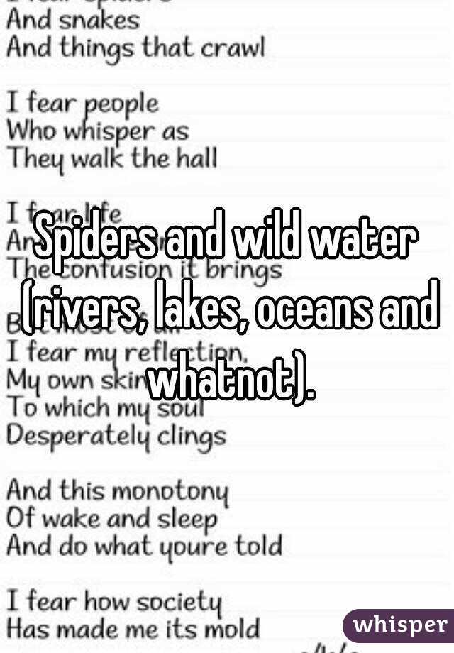 Spiders and wild water (rivers, lakes, oceans and whatnot).